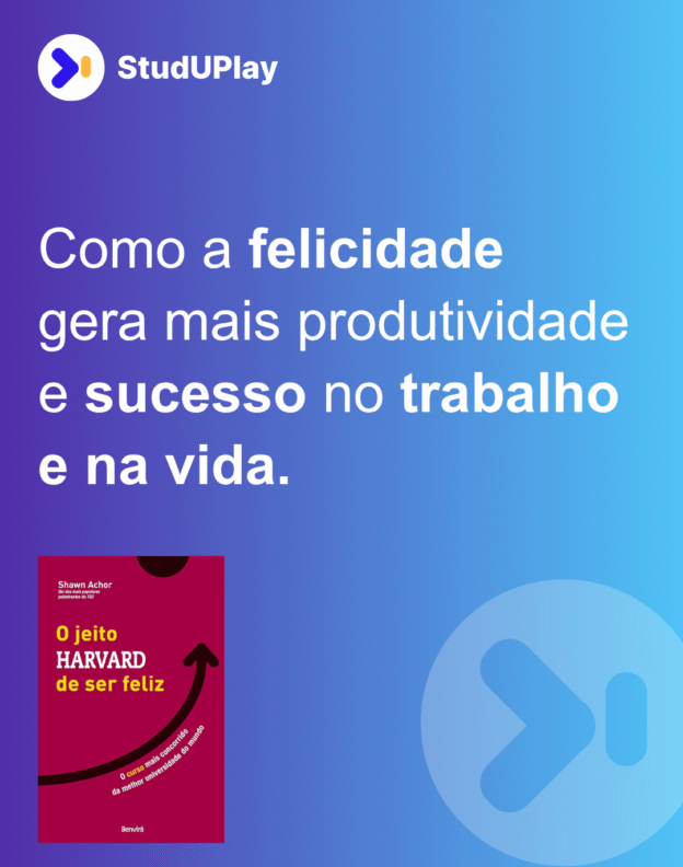 Como a felicidade gera mais produtividade e sucesso no trabalho e na vida.